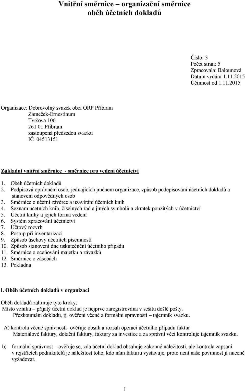 2015 Organizace: Dobrovolný svazek obcí ORP Příbram Zámeček-Ernestinum Tyršova 106 261 01 Příbram zastoupená předsedou svazku IČ 04513151 Základní vnitřní směrnice - směrnice pro vedení účetnictví 1.