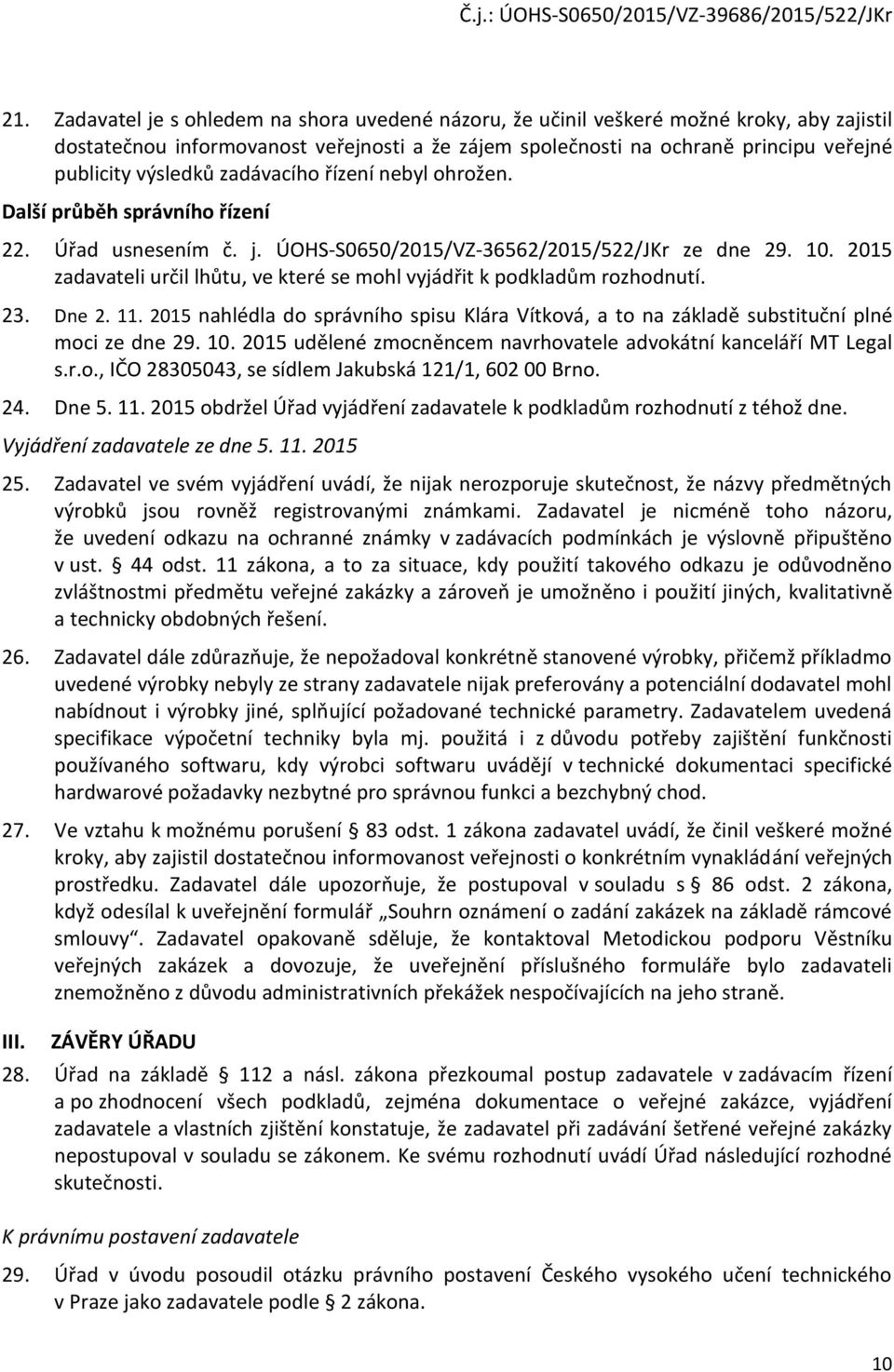 2015 zadavateli určil lhůtu, ve které se mohl vyjádřit k podkladům rozhodnutí. 23. Dne 2. 11. 2015 nahlédla do správního spisu Klára Vítková, a to na základě substituční plné moci ze dne 29. 10.