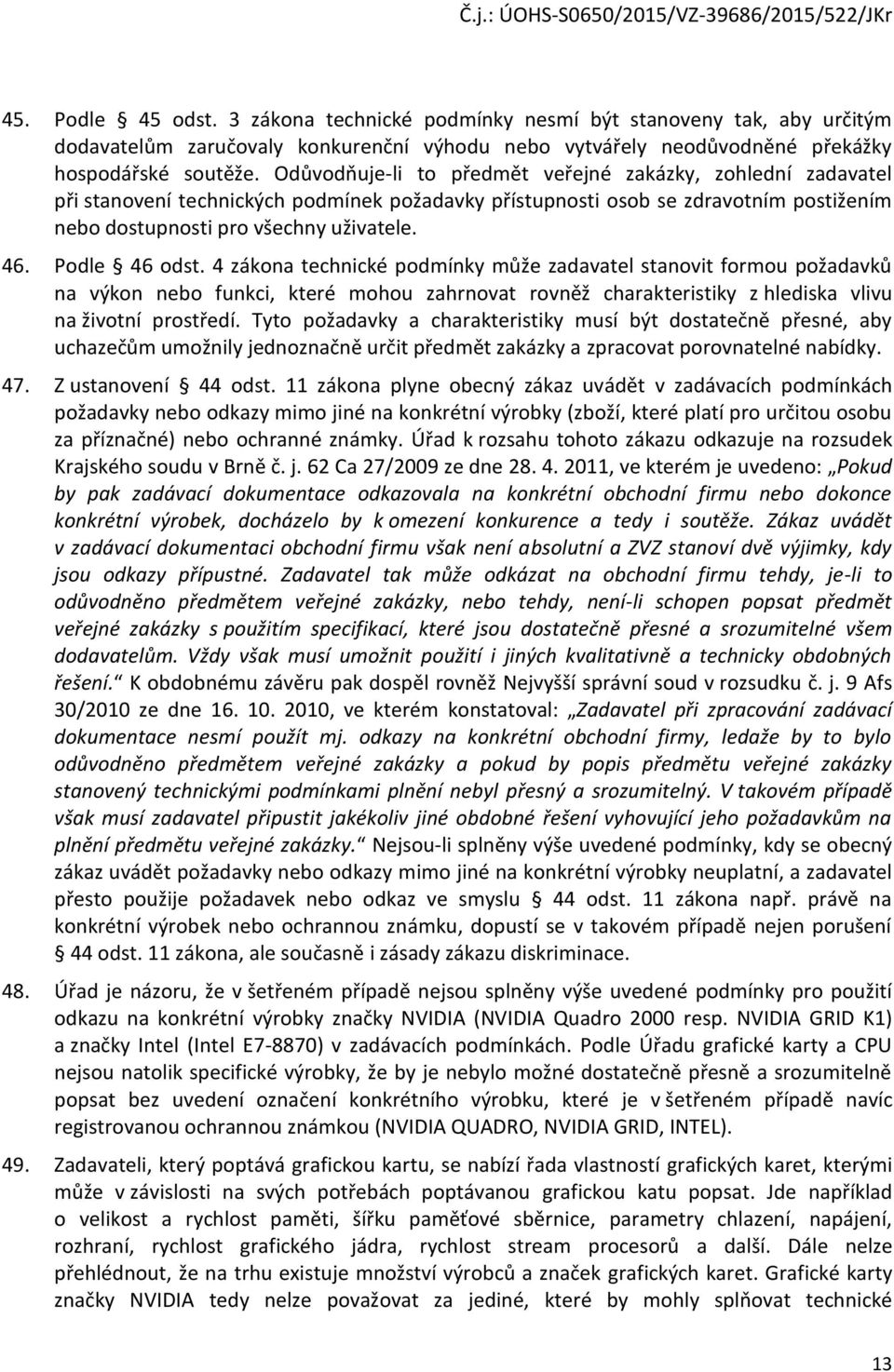 Podle 46 odst. 4 zákona technické podmínky může zadavatel stanovit formou požadavků na výkon nebo funkci, které mohou zahrnovat rovněž charakteristiky z hlediska vlivu na životní prostředí.