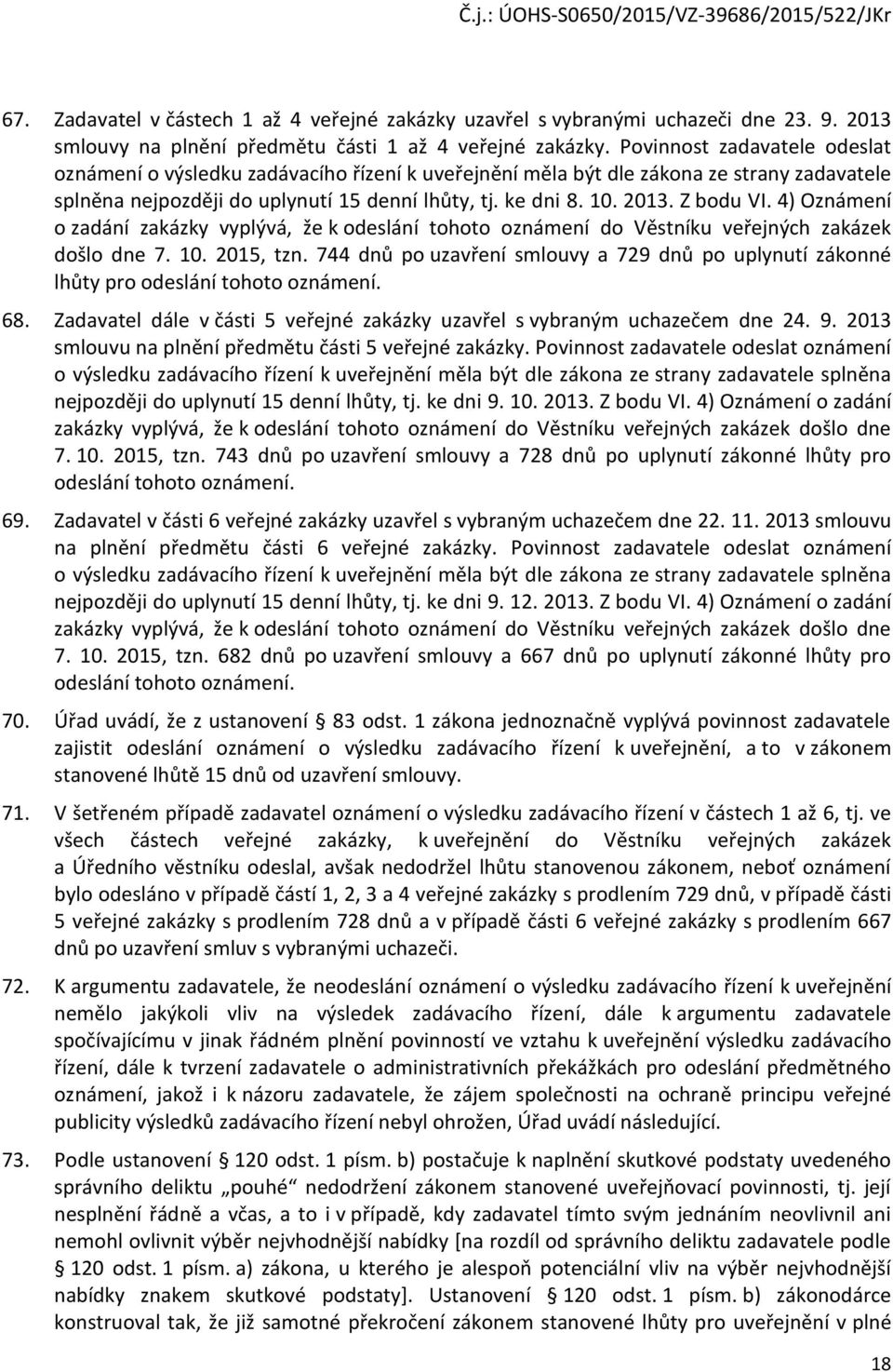 Z bodu VI. 4) Oznámení o zadání zakázky vyplývá, že k odeslání tohoto oznámení do Věstníku veřejných zakázek došlo dne 7. 10. 2015, tzn.