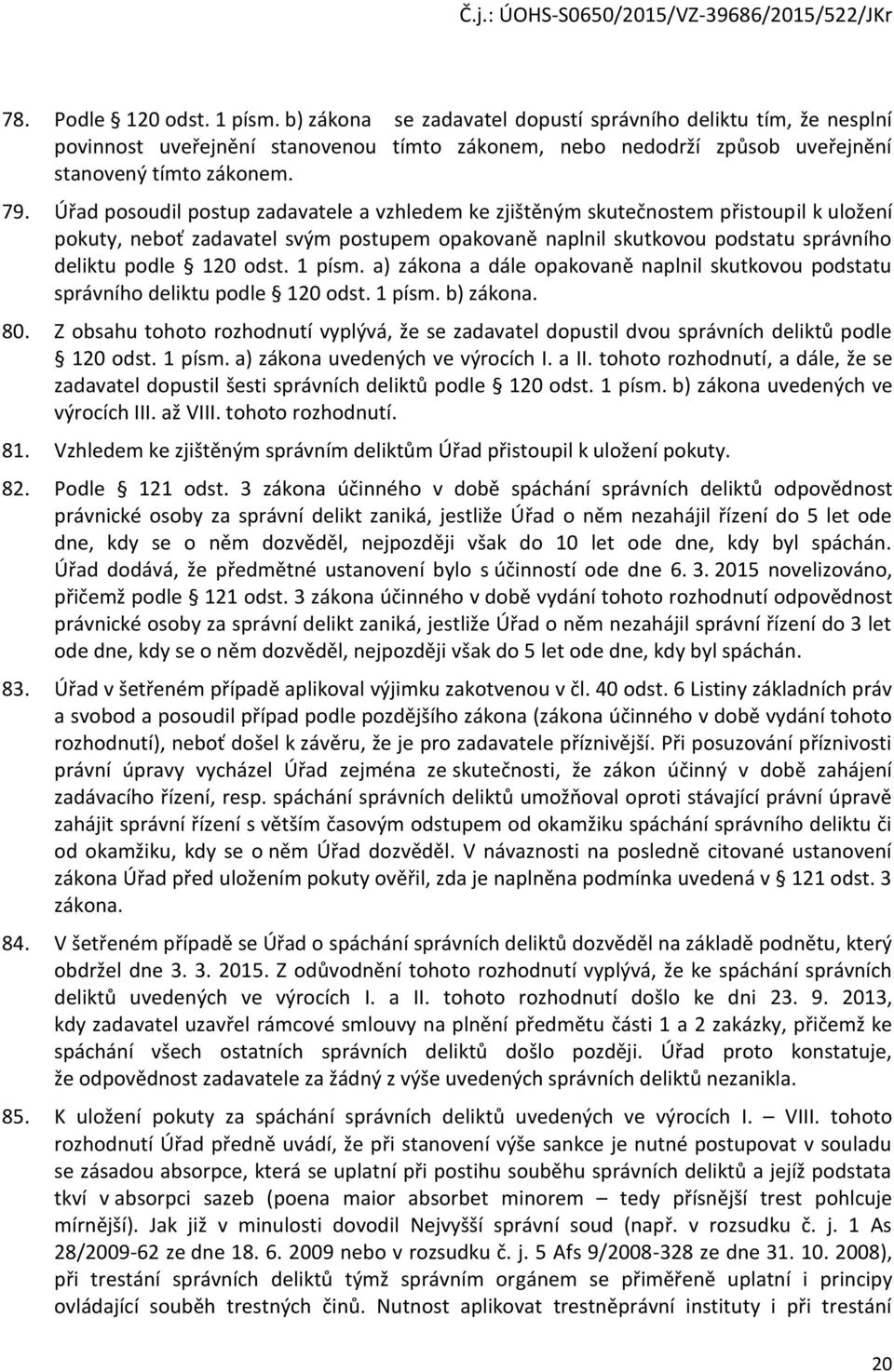 1 písm. a) zákona a dále opakovaně naplnil skutkovou podstatu správního deliktu podle 120 odst. 1 písm. b) zákona. 80.