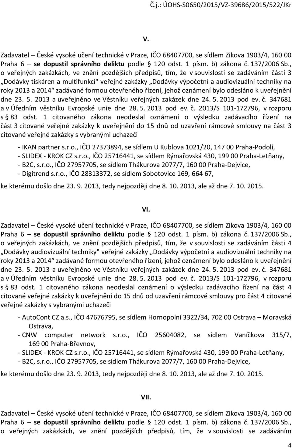 2013 a 2014 zadávané formou otevřeného řízení, jehož oznámení bylo odesláno k uveřejnění dne 23. 5. 2013 a uveřejněno ve Věstníku veřejných zakázek dne 24. 5. 2013 pod ev. č.