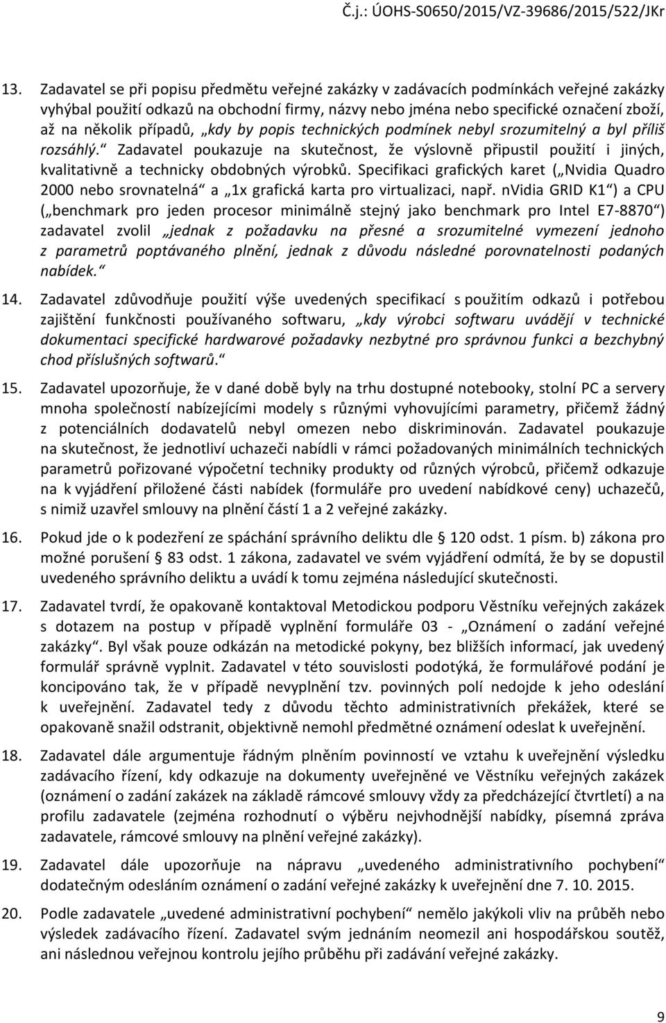 Zadavatel poukazuje na skutečnost, že výslovně připustil použití i jiných, kvalitativně a technicky obdobných výrobků.