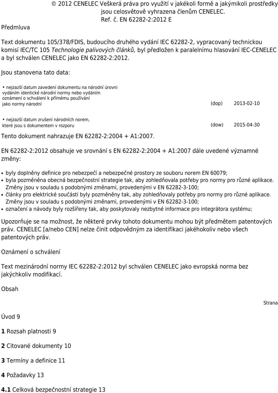 EN 62282-2:2012 E Text dokumentu 105/378/FDIS, budoucího druhého vydání IEC 62282-2, vypracovaný technickou komisí IEC/TC 105 Technologie palivových článků, byl předložen k paralelnímu hlasování