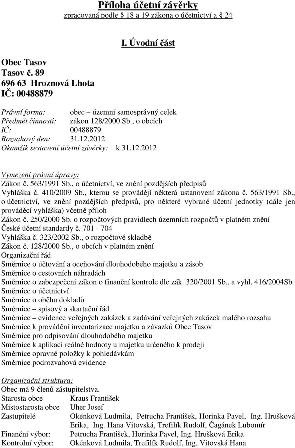 563/1991 Sb., o účetnictví, ve znění pozdějších předpisů Vyhláška č. 410/2009 Sb., kterou se provádějí některá ustanovení zákona č. 563/1991 Sb.