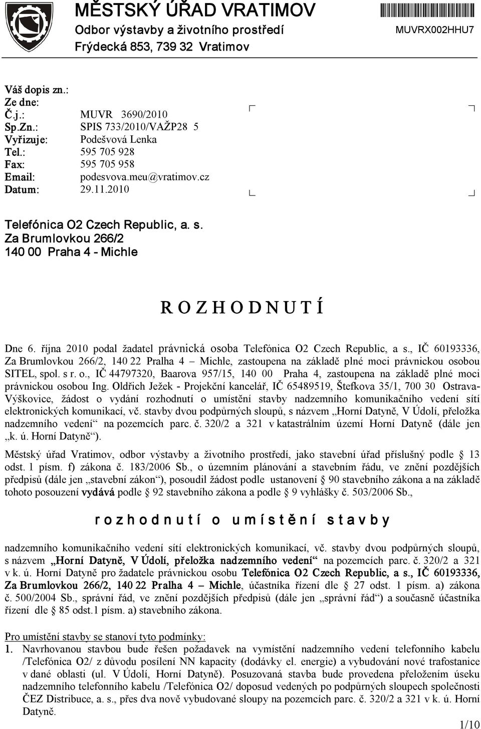 Za Brumlovkou 266/2 140 00 Praha 4 Michle R O Z H O D N U T Í Dne 6. října 2010 podal žadatel právnická osoba Telefónica O2 Czech Republic, a s.