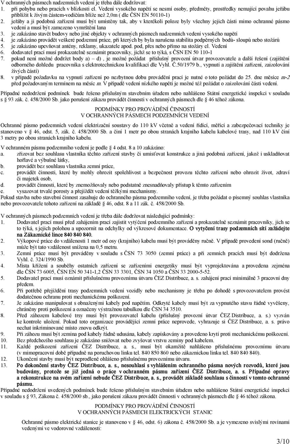 jeřáby a ji podobná zařízení musí být umístěny tak, aby v kterékoli poloze byly všechny jejich části mimo ochranné pásmo vedení a musí být zamezeno vymrštění lana 3.