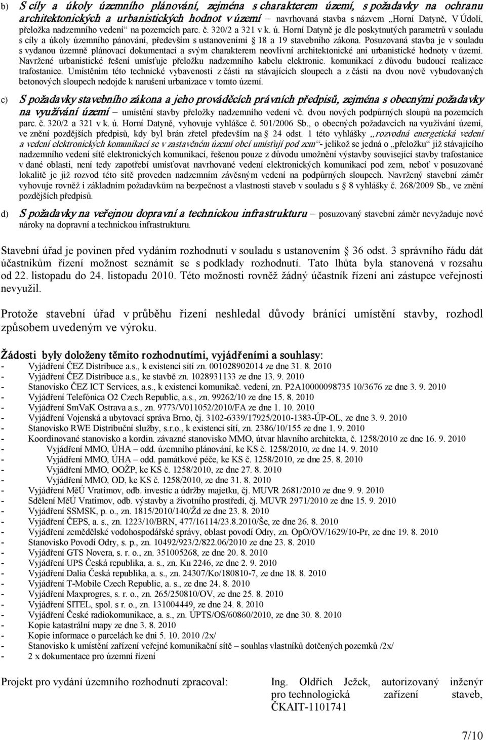 Posuzovaná stavba je v souladu s vydanou územně plánovací dokumentací a svým charakterem neovlivní architektonické ani urbanistické hodnoty v území.