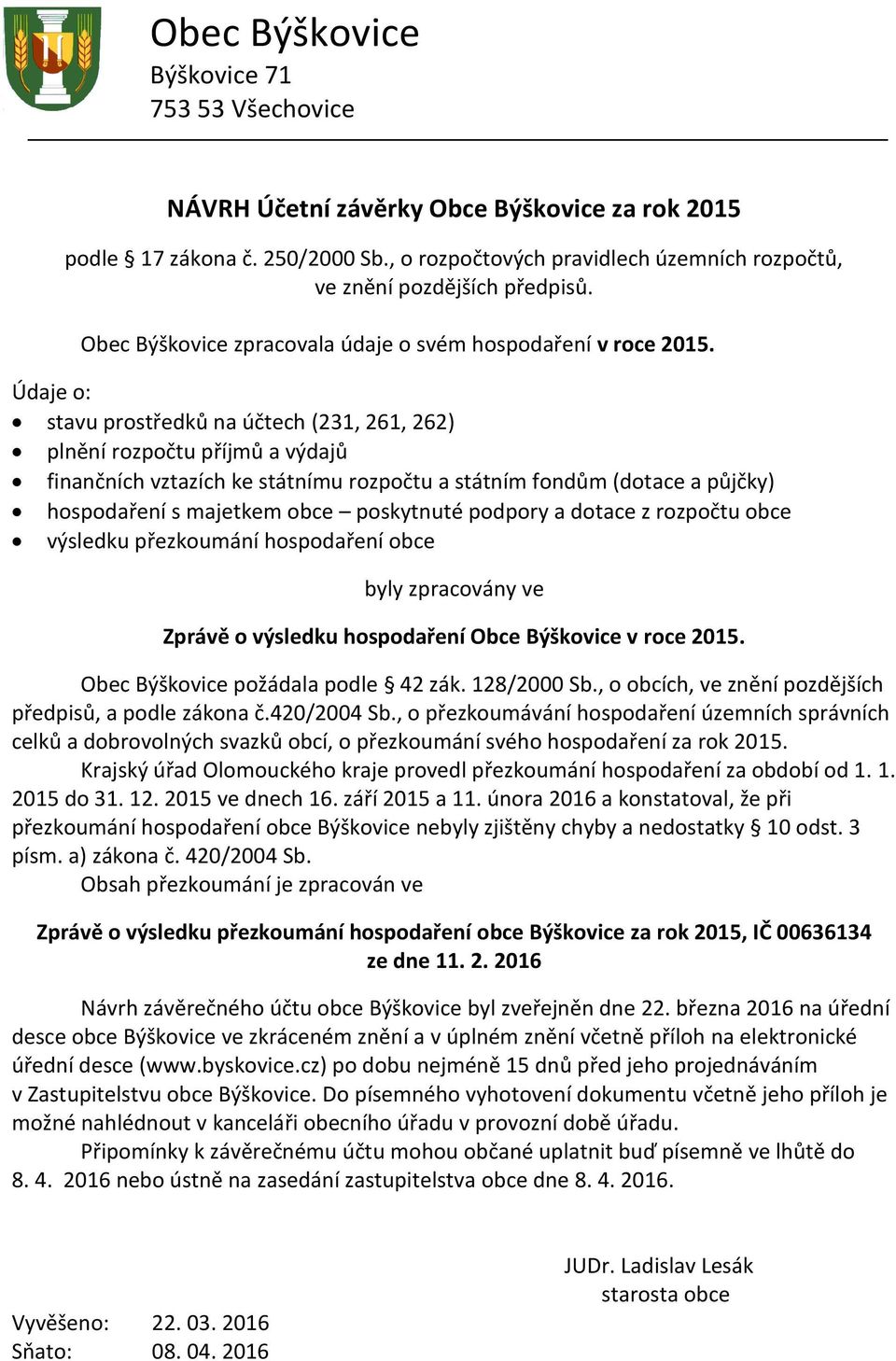 Údaje o: stavu prostředků na účtech (231, 261, 262) plnění rozpočtu příjmů a výdajů finančních vztazích ke státnímu rozpočtu a státním fondům (dotace a půjčky) hospodaření s majetkem obce poskytnuté