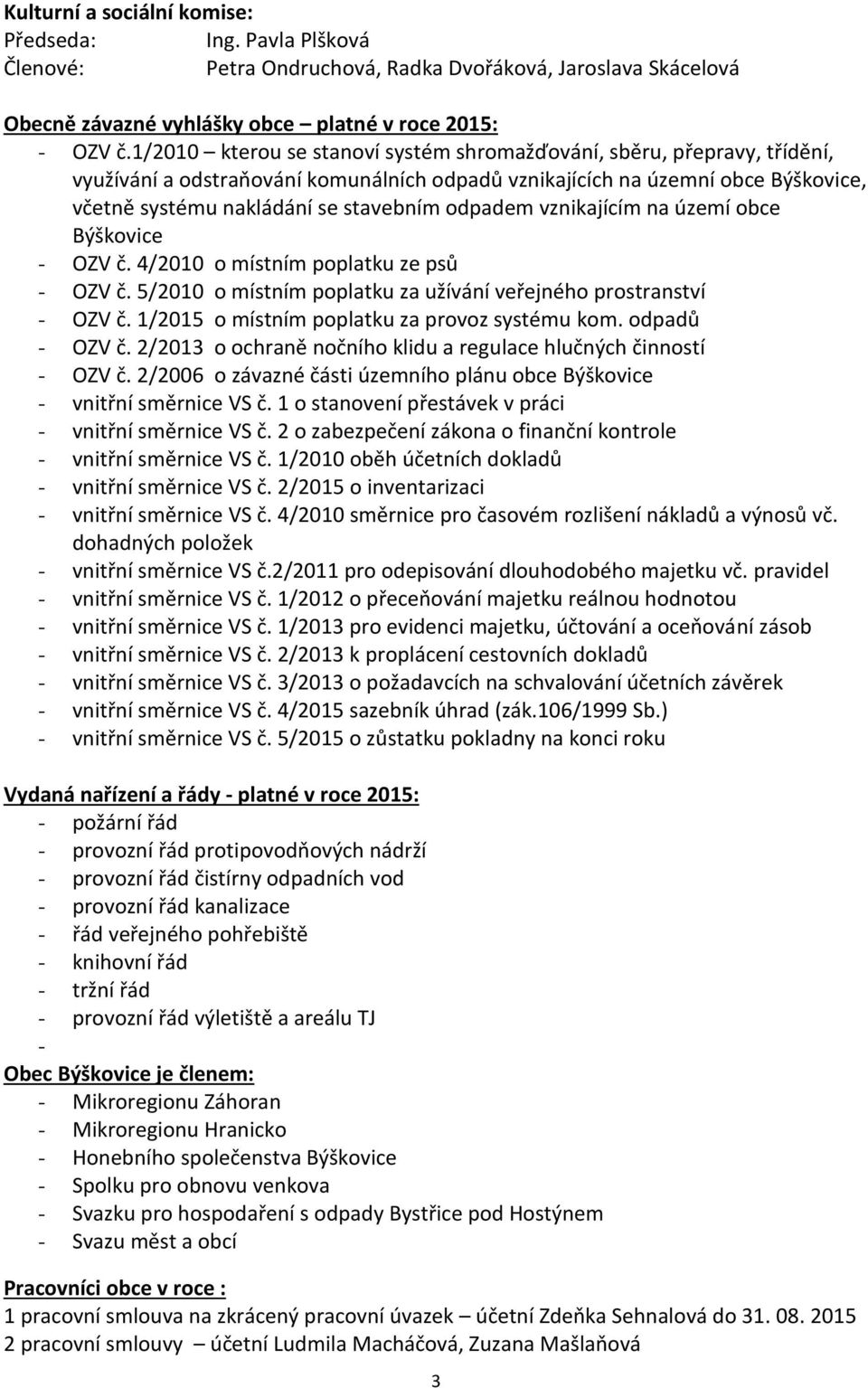 odpadem vznikajícím na území obce Býškovice - OZV č. 4/2010 o místním poplatku ze psů - OZV č. 5/2010 o místním poplatku za užívání veřejného prostranství - OZV č.