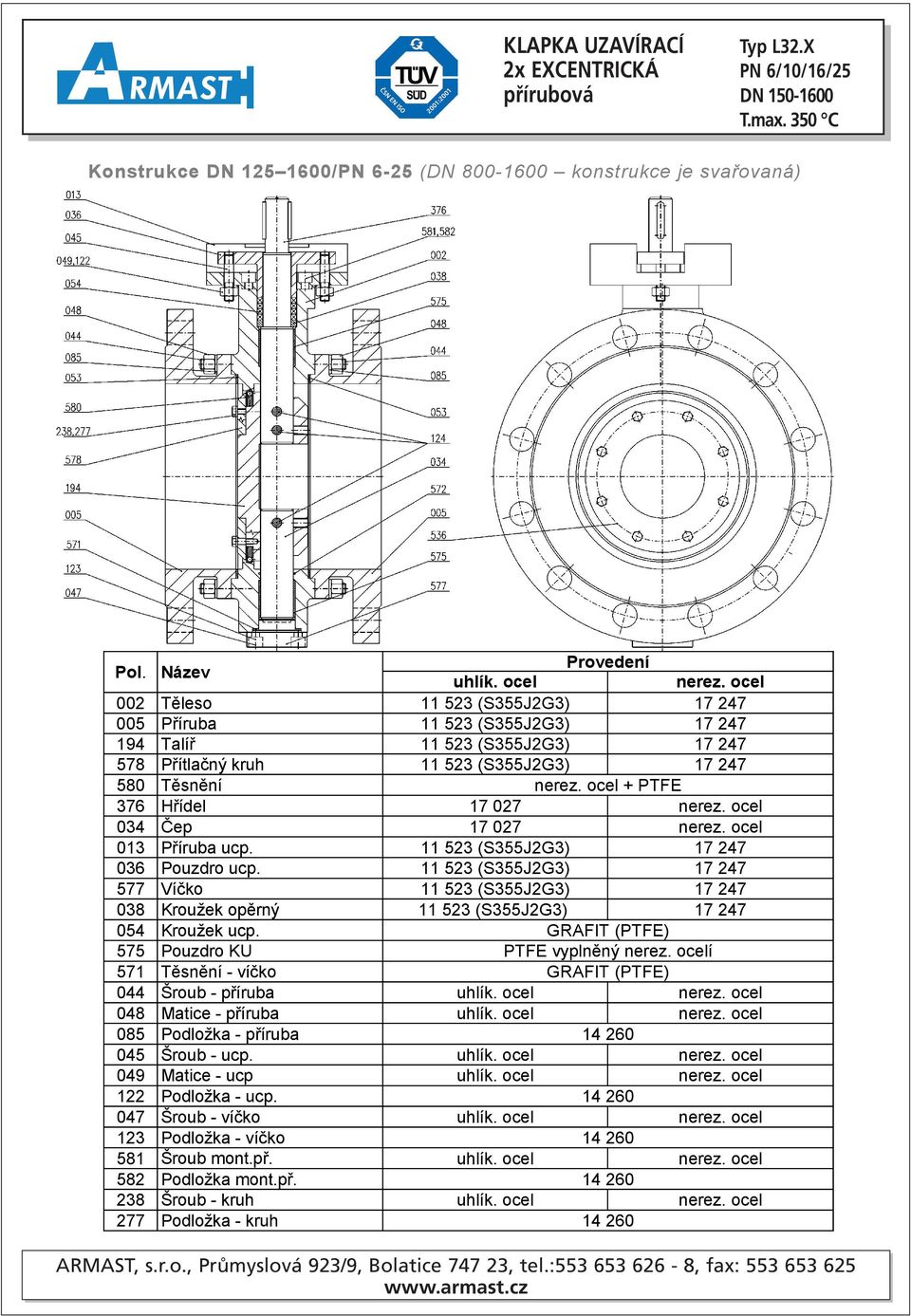 ocel + PTFE 376 Hřídel 17 027 nerez. ocel 034 Čep 17 027 nerez. ocel 013 Příruba ucp. 11 523 (S355J2G3) 17 247 036 Pouzdro ucp.