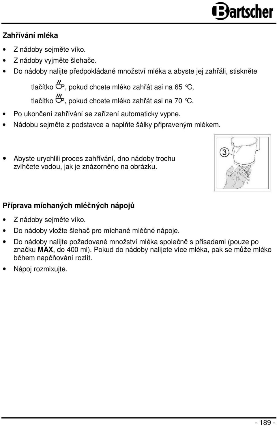 Po ukončení zahřívání se zařízení automaticky vypne. Nádobu sejměte z podstavce a naplňte šálky připraveným mlékem.