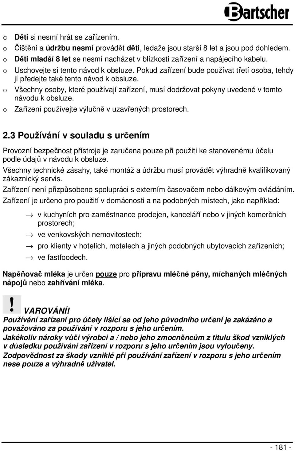 o Všechny osoby, které používají zařízení, musí dodržovat pokyny uvedené v tomto návodu k obsluze. o Zařízení používejte výlučně v uzavřených prostorech. 2.