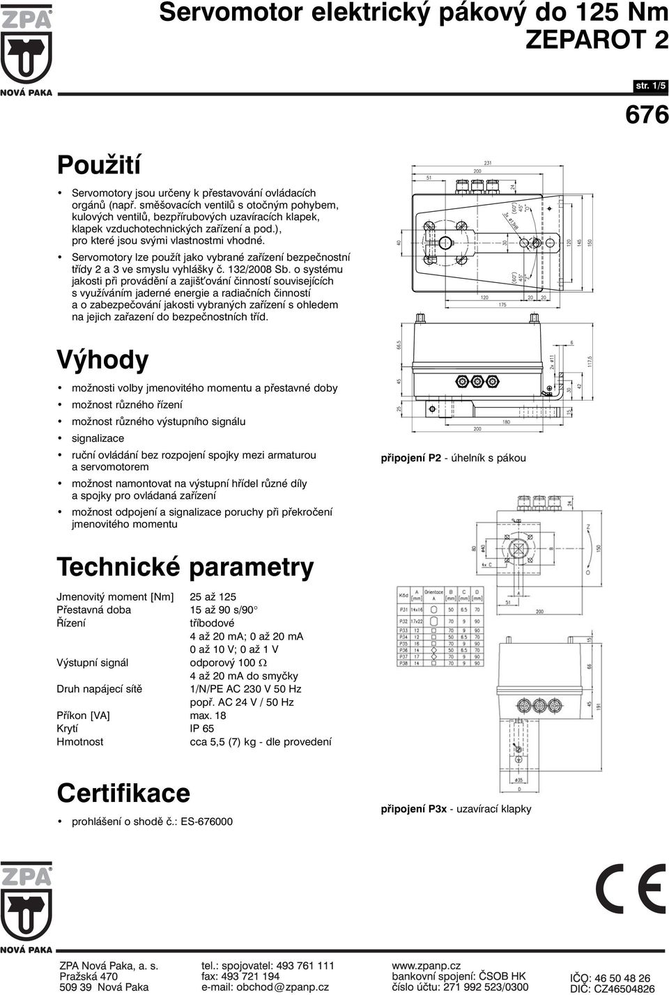 Servomotory lze použít jako vybrané zařízení bezpečnostní třídy 2 a 3 ve smyslu vyhlášky č. 132/2008 Sb.