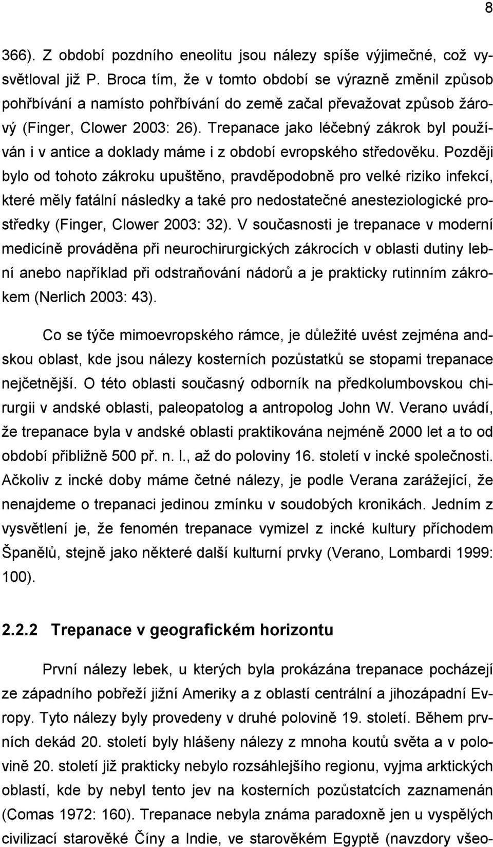 Trepanace jako léčebný zákrok byl používán i v antice a doklady máme i z období evropského středověku.