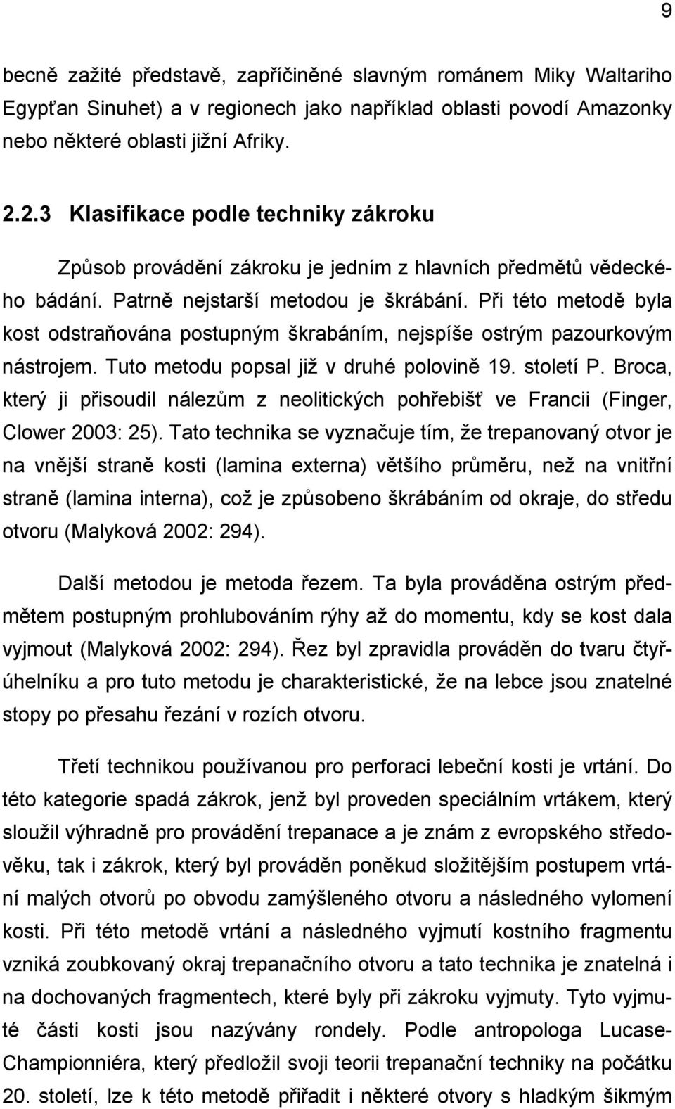 Při této metodě byla kost odstraňována postupným škrabáním, nejspíše ostrým pazourkovým nástrojem. Tuto metodu popsal již v druhé polovině 19. století P.