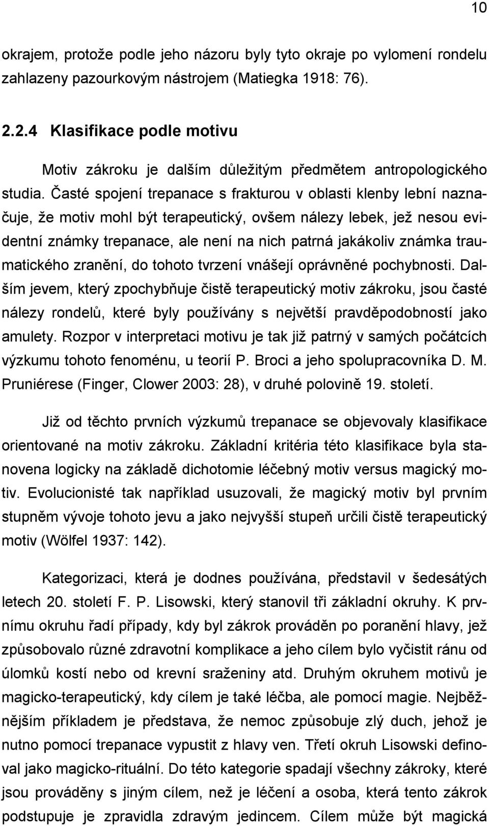 Časté spojení trepanace s frakturou v oblasti klenby lební naznačuje, že motiv mohl být terapeutický, ovšem nálezy lebek, jež nesou evidentní známky trepanace, ale není na nich patrná jakákoliv