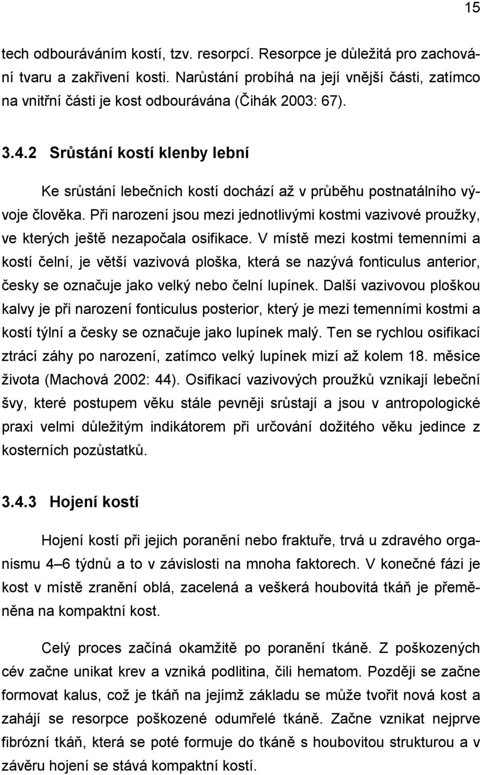 2 Srůstání kostí klenby lební Ke srůstání lebečních kostí dochází až v průběhu postnatálního vývoje člověka.