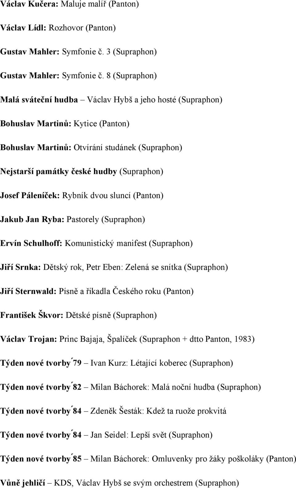 Josef Páleníček: Rybník dvou sluncí (Panton) Jakub Jan Ryba: Pastorely (Supraphon) Ervín Schulhoff: Komunistický manifest (Supraphon) Jiří Srnka: Dětský rok, Petr Eben: Zelená se snítka (Supraphon)