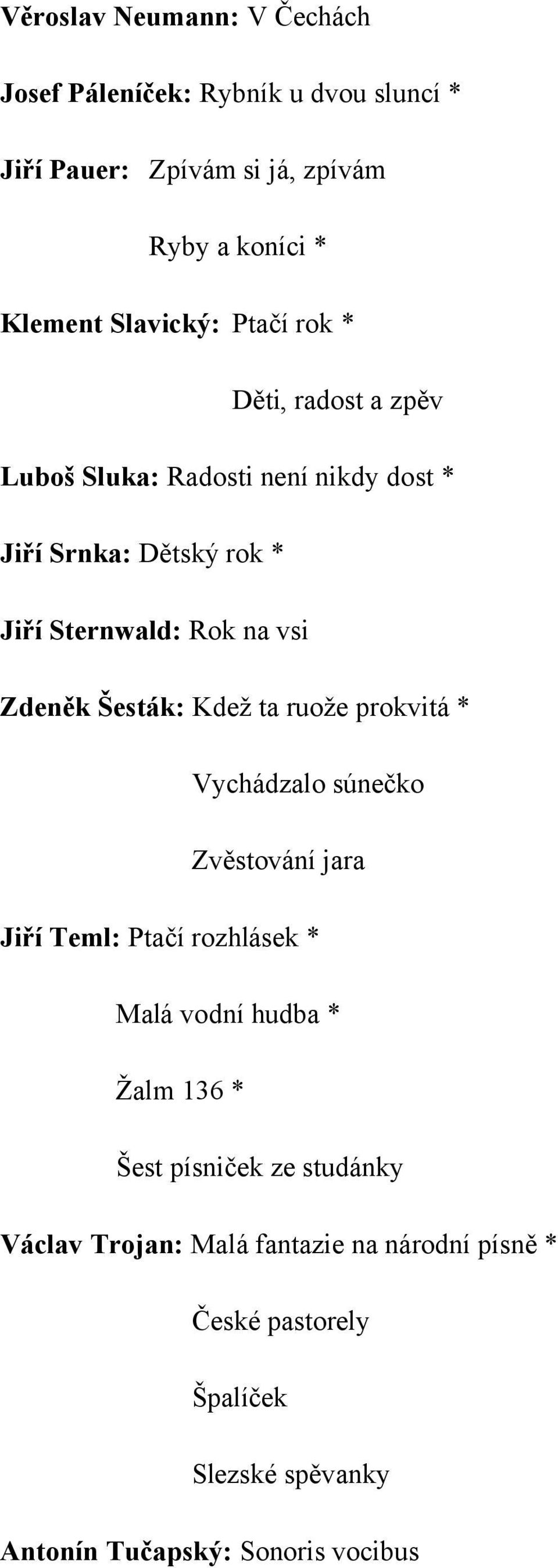 Šesták: Kdež ta ruože prokvitá * Vychádzalo súnečko Zvěstování jara Jiří Teml: Ptačí rozhlásek * Malá vodní hudba * Žalm 136 * Šest