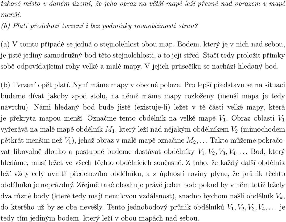 Stačí tedy proložit přímy sobě odpovídajícími rohy velé a malé mapy. V jejich průsečíu se nachází hledaný bod. (b) Tvrzení opět platí. Nyní máme mapy v obecné poloze.