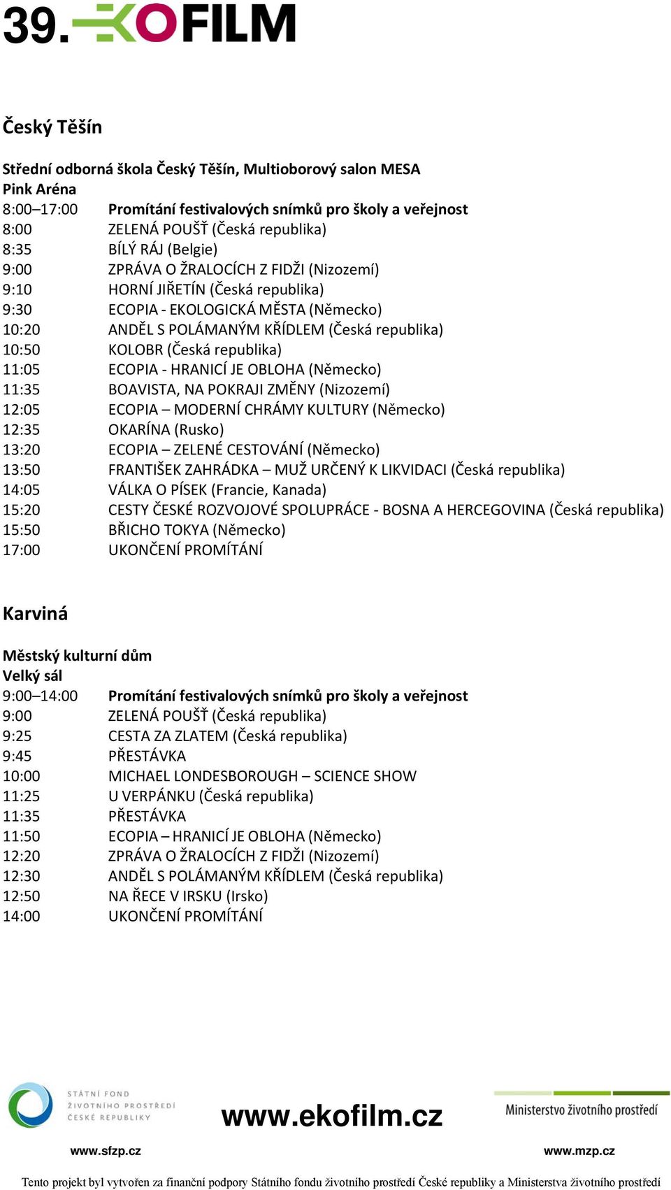 republika) 11:05 ECOPIA - HRANICÍ JE OBLOHA (Německo) 11:35 BOAVISTA, NA POKRAJI ZMĚNY (Nizozemí) 12:05 ECOPIA MODERNÍ CHRÁMY KULTURY (Německo) 12:35 OKARÍNA (Rusko) 13:20 ECOPIA ZELENÉ CESTOVÁNÍ