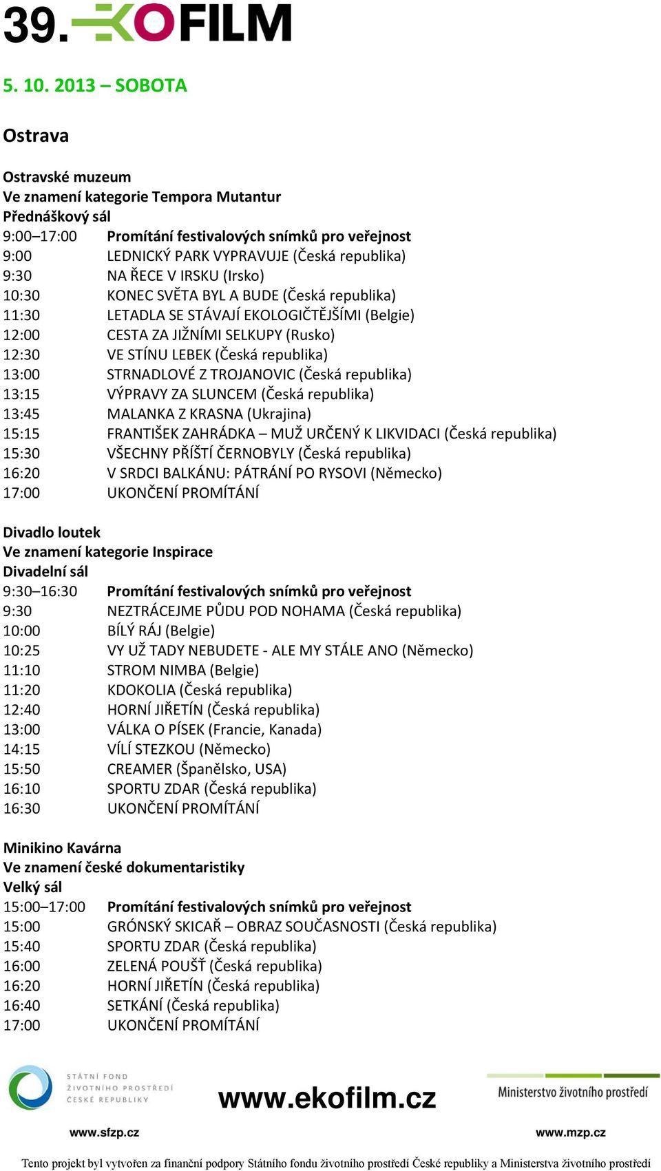 republika) 11:30 LETADLA SE STÁVAJÍ EKOLOGIČTĚJŠÍMI (Belgie) 12:00 CESTA ZA JIŽNÍMI SELKUPY (Rusko) 12:30 VE STÍNU LEBEK (Česká republika) 13:00 STRNADLOVÉ Z TROJANOVIC (Česká republika) 13:15
