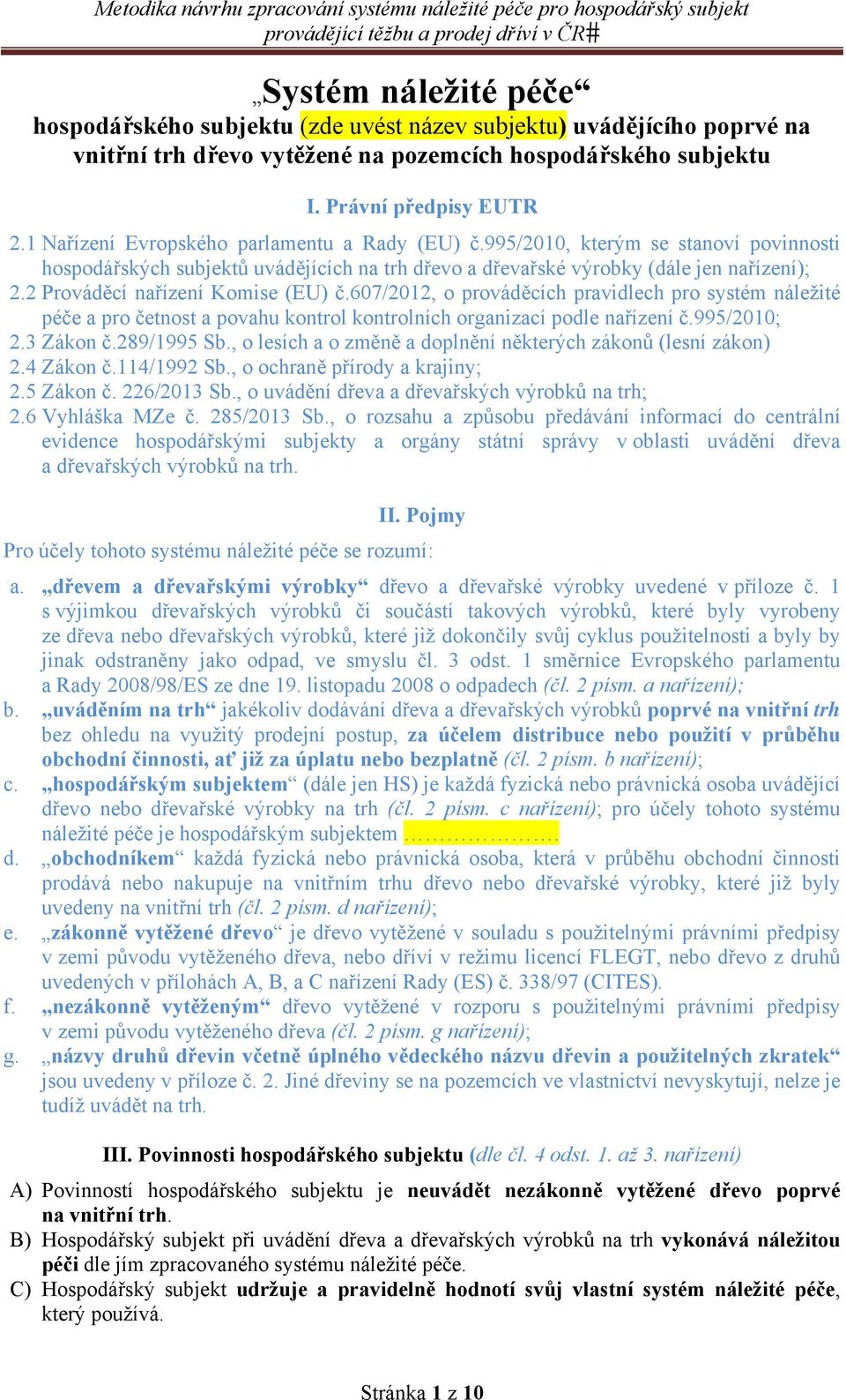 2 Prováděcí nařízení Komise (EU) č.607/2012, o prováděcích pravidlech pro systém náležité péče a pro četnost a povahu kontrol kontrolních organizací podle nařízení č.995/2010; 2.3 Zákon č.289/1995 Sb.