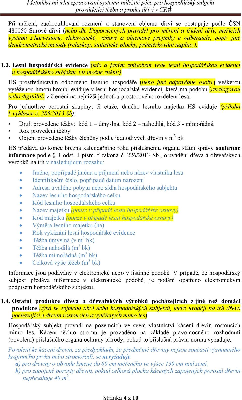 Lesní hospodářská evidence (kdo a jakým způsobem vede lesní hospodářskou evidenci u hospodářského subjektu, viz možné znění:) HS prostřednictvím odborného lesního hospodáře (nebo jiné odpovědné