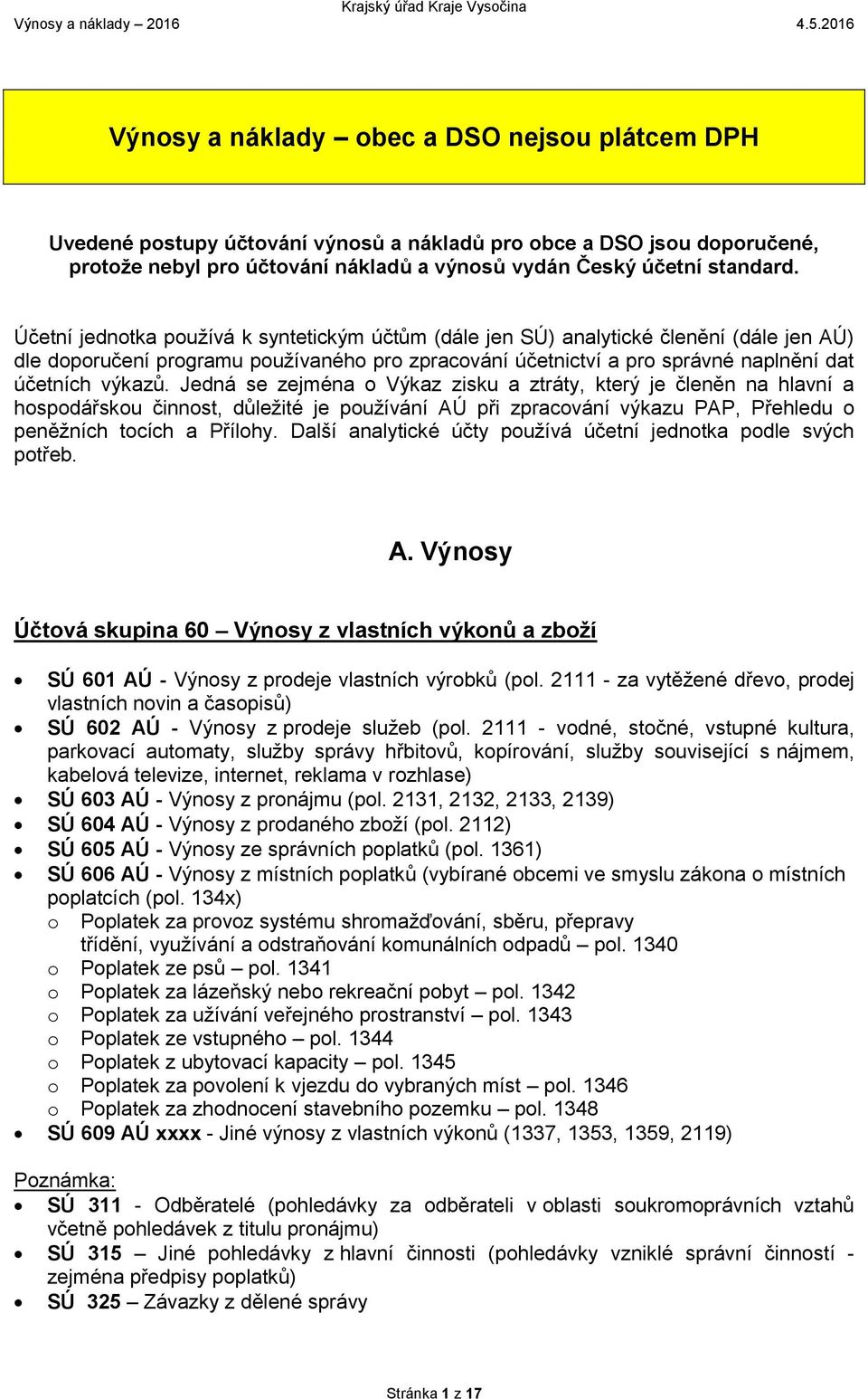 Jedná se zejména o Výkaz zisku a ztráty, který je členěn na hlavní a hospodářskou činnost, důležité je používání AÚ při zpracování výkazu PAP, Přehledu o peněžních tocích a Přílohy.