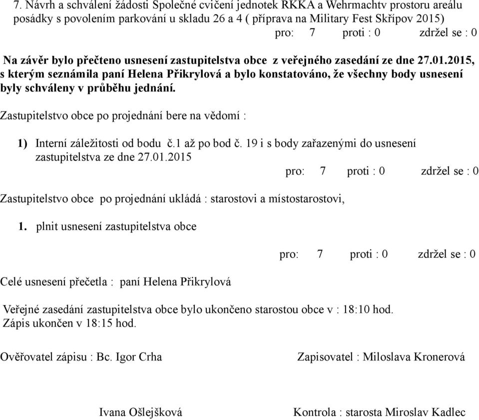 Zastupitelstvo obce po projednání bere na vědomí : 1) Interní záležitosti od bodu č.1 až po bod č. 19 i s body zařazenými do usnesení zastupitelstva ze dne 27.01.