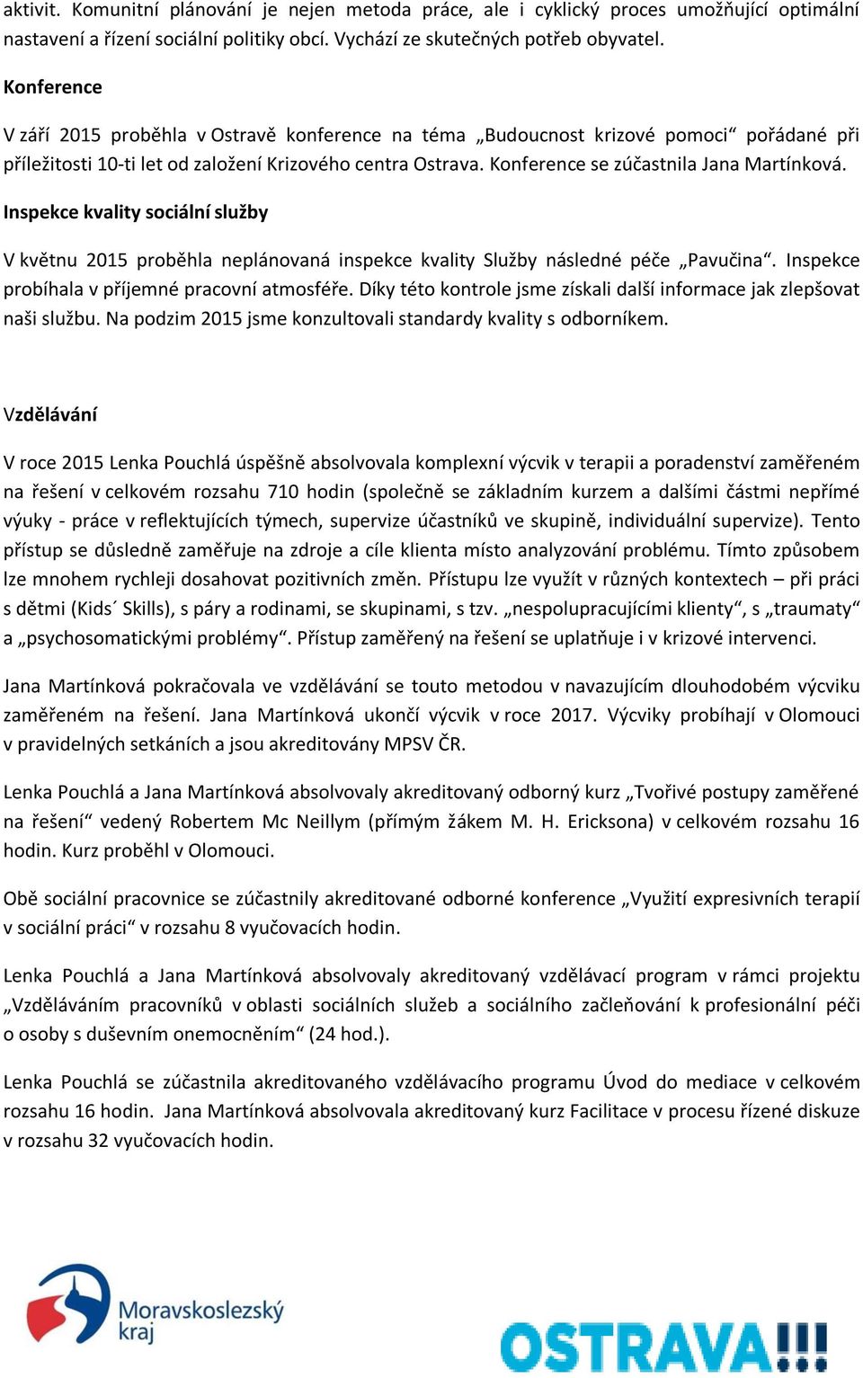 Konference se zúčastnila Jana Martínková. Inspekce kvality sociální služby V květnu 2015 proběhla neplánovaná inspekce kvality Služby následné péče Pavučina.