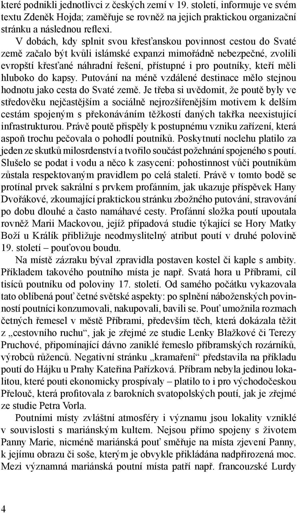 měli hluboko do kapsy. Putování na méně vzdálené destinace mělo stejnou hodnotu jako cesta do Svaté země.