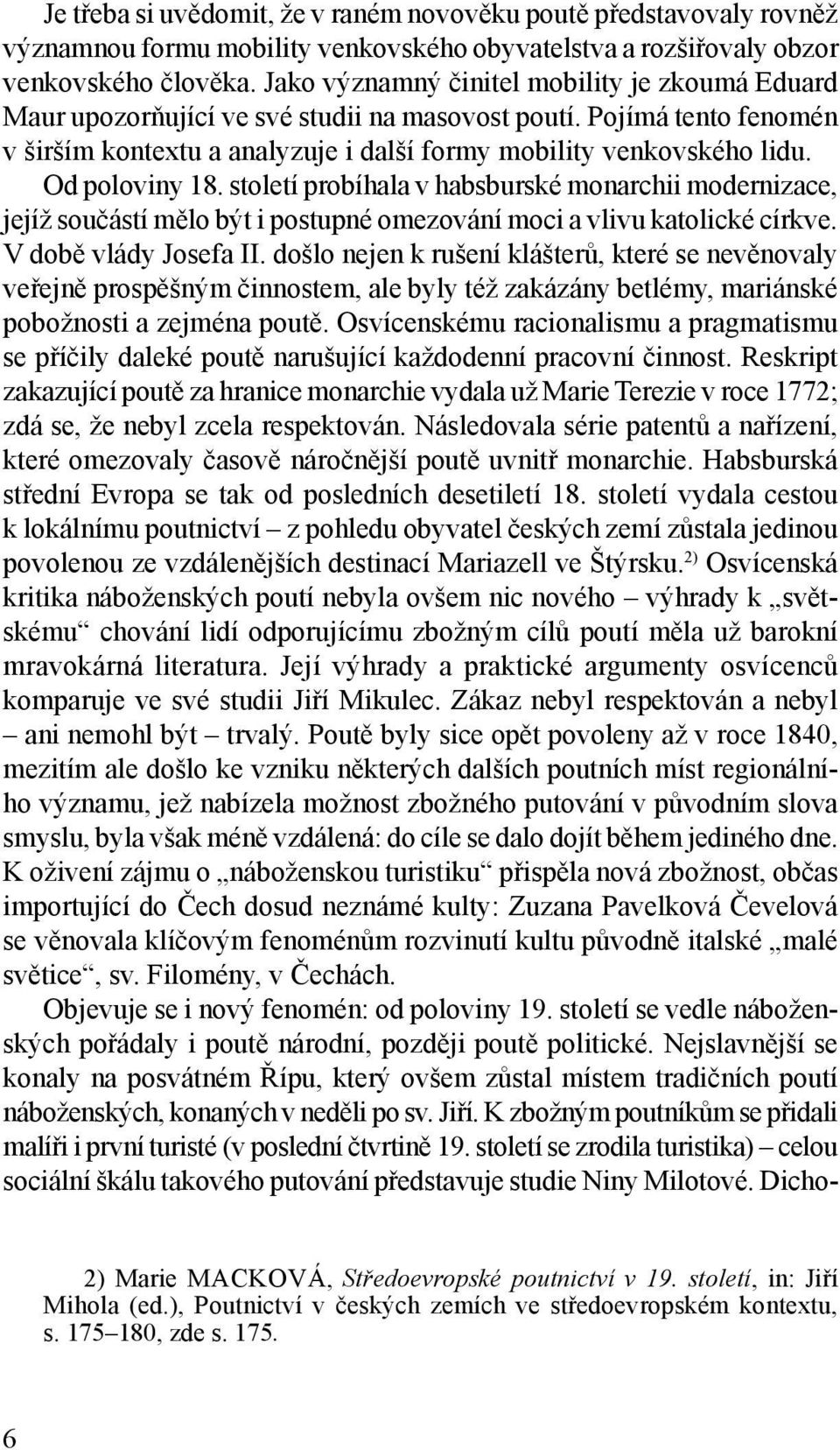 Od poloviny 18. století probíhala v habsburské monarchii modernizace, jejíž součástí mělo být i postupné omezování moci a vlivu katolické církve. V době vlády Josefa II.