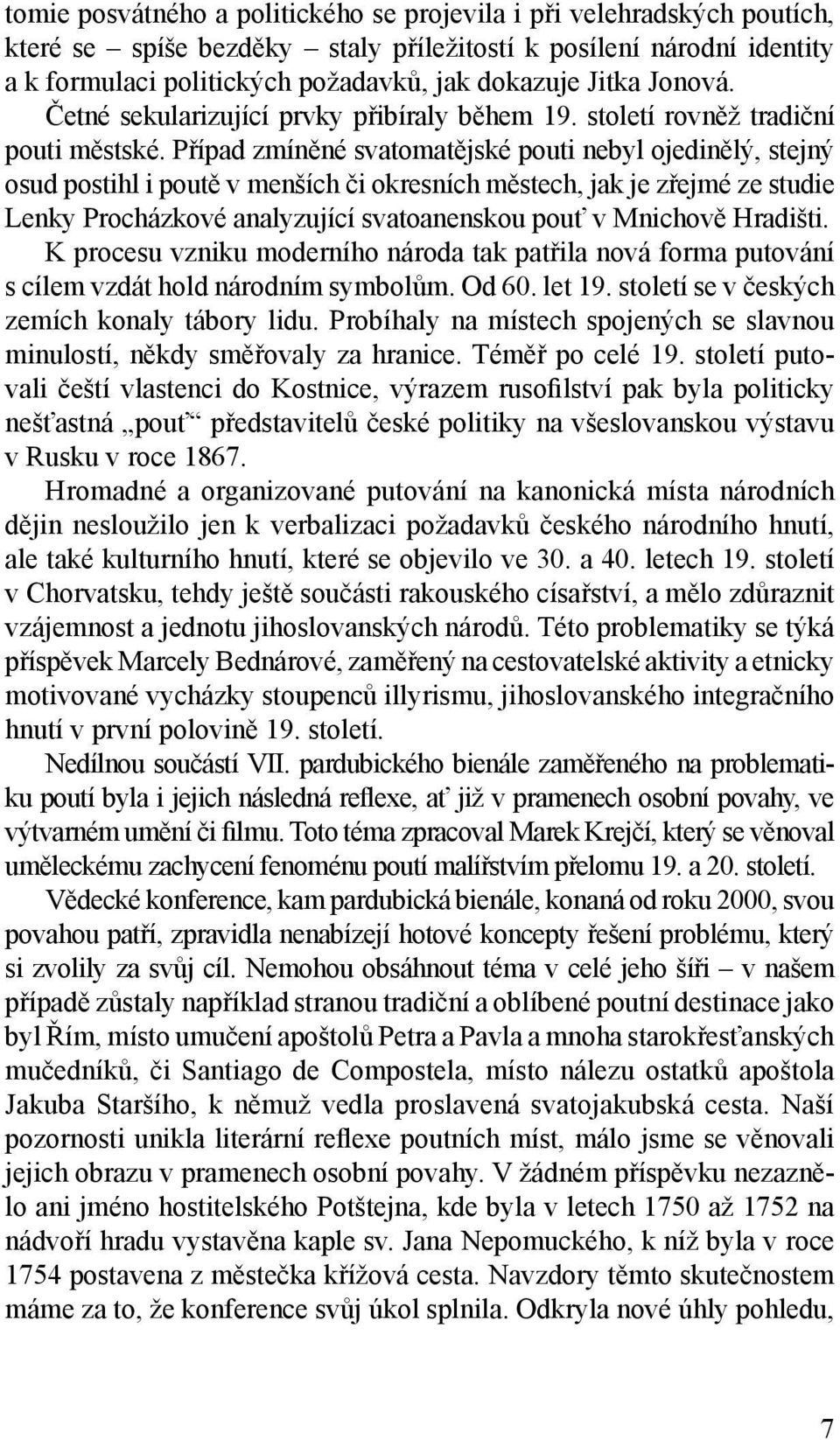 Případ zmíněné svatomatějské pouti nebyl ojedinělý, stejný osud postihl i poutě v menších či okresních městech, jak je zřejmé ze studie Lenky Procházkové analyzující svatoanenskou pouť v Mnichově