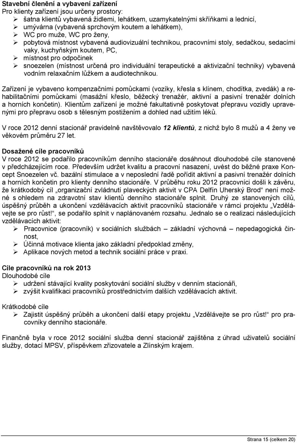 určená pro individuální terapeutické a aktivizační techniky) vybavená vodním relaxačním lůžkem a audiotechnikou.