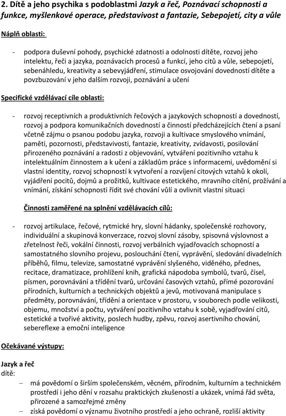 povzbuzování v jeho dalším rozvoji, poznávání a učení - rozvoj receptivních a produktivních řečových a jazykových schopností a dovedností, rozvoj a podpora komunikačních dovedností a činností