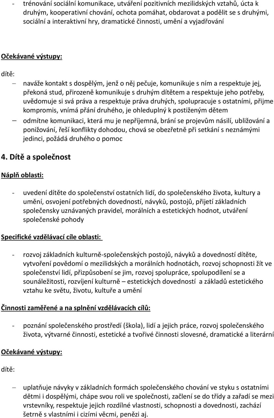 potřeby, uvědomuje si svá práva a respektuje práva druhých, spolupracuje s ostatními, přijme kompromis, vnímá přání druhého, je ohleduplný k postiženým dětem odmítne komunikaci, která mu je