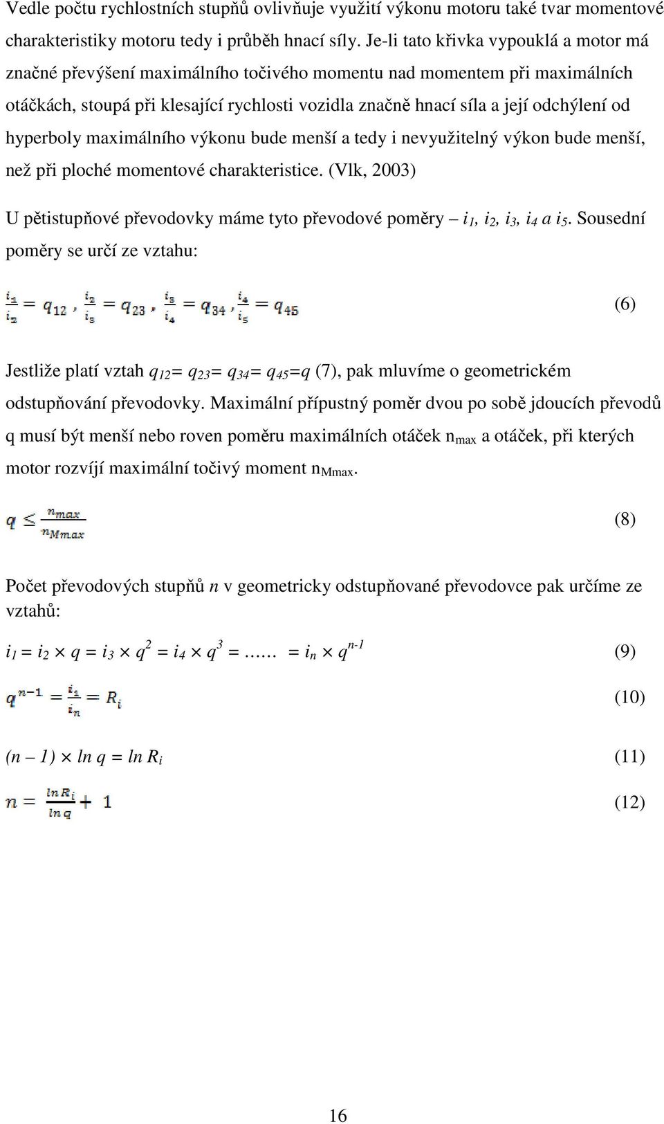 hyperboly maximálního výkonu bude menší a tedy i nevyužitelný výkon bude menší, než při ploché momentové charakteristice.