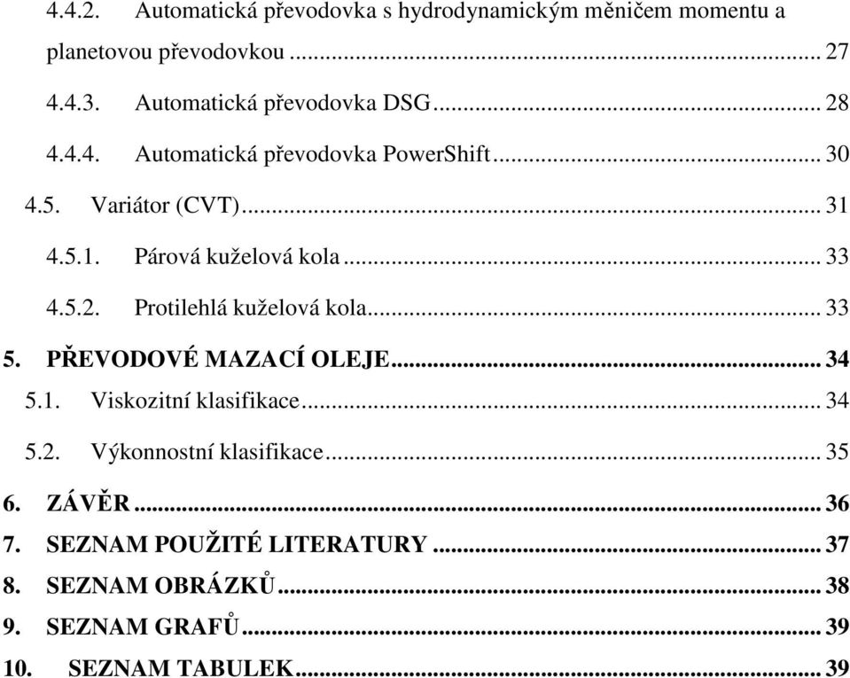 4.5.1. Párová kuželová kola... 33 4.5.2. Protilehlá kuželová kola... 33 5. PŘEVODOVÉ MAZACÍ OLEJE... 34 5.1. Viskozitní klasifikace.