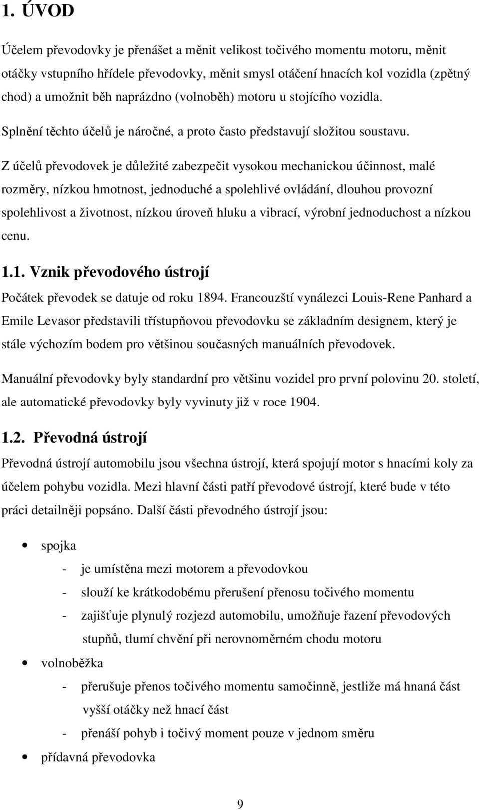 Z účelů převodovek je důležité zabezpečit vysokou mechanickou účinnost, malé rozměry, nízkou hmotnost, jednoduché a spolehlivé ovládání, dlouhou provozní spolehlivost a životnost, nízkou úroveň hluku