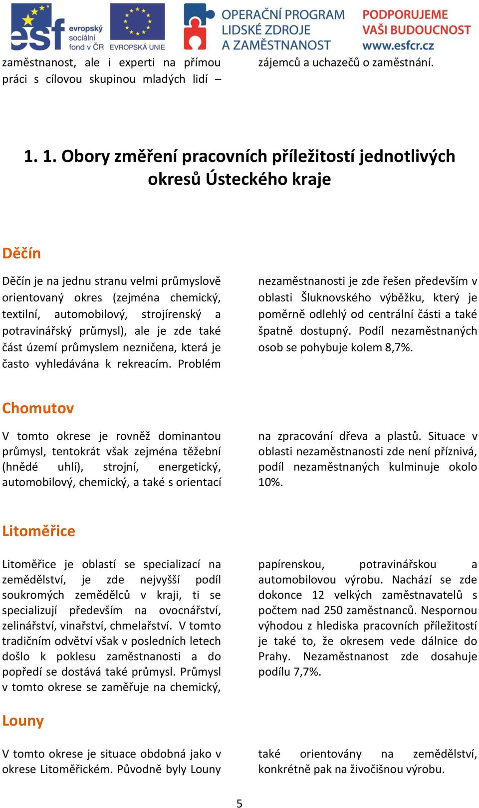 a potravinářský průmysl), ale je zde také část území průmyslem nezničena, která je často vyhledávána k rekreacím.