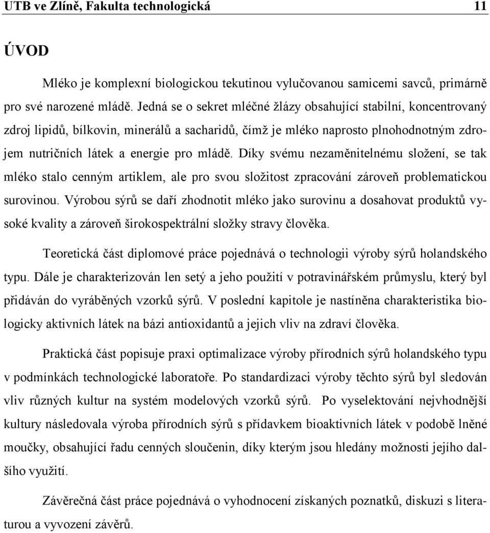Díky svému nezaměnitelnému složení, se tak mléko stalo cenným artiklem, ale pro svou složitost zpracování zároveň problematickou surovinou.