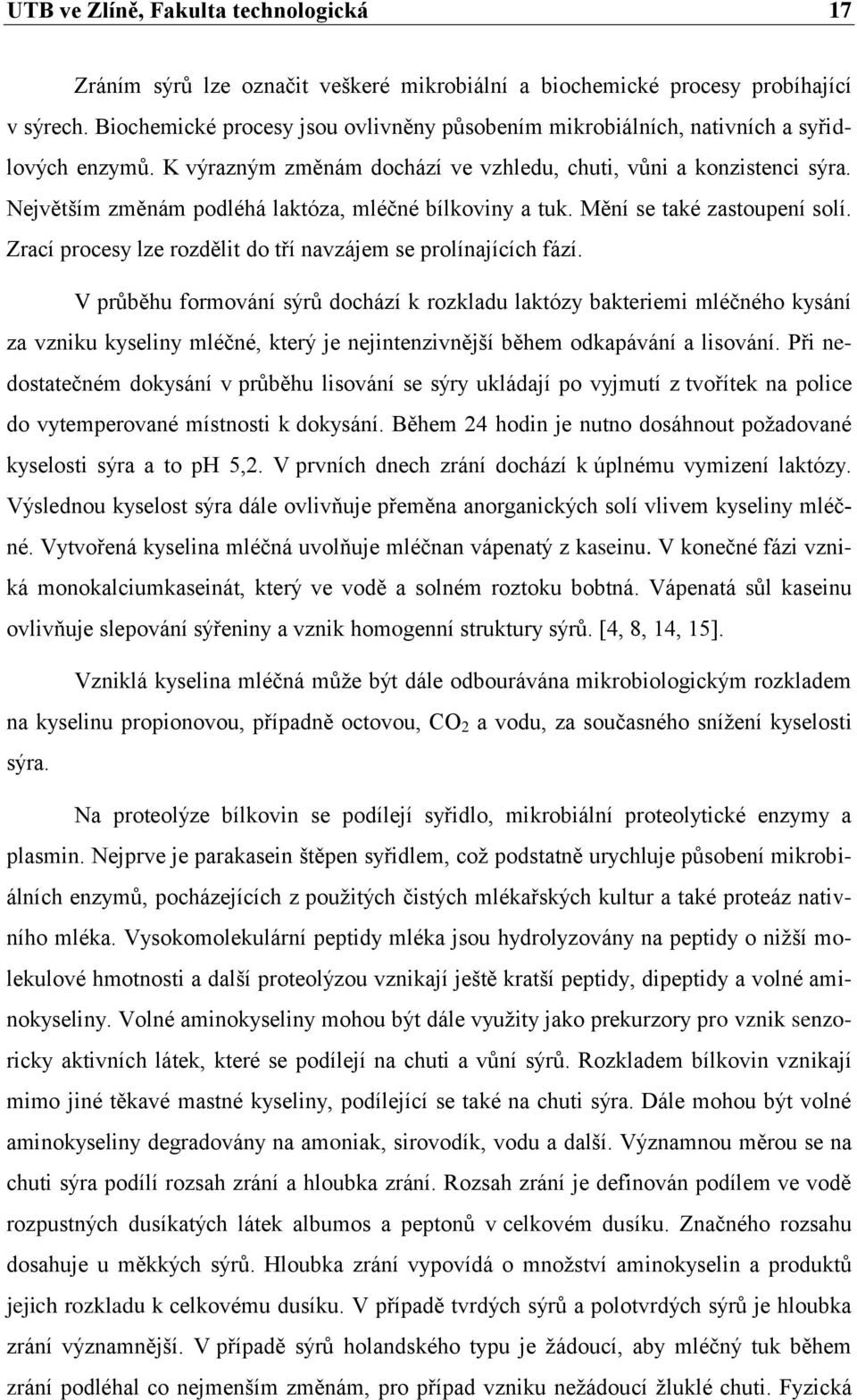 Největším změnám podléhá laktóza, mléčné bílkoviny a tuk. Mění se také zastoupení solí. Zrací procesy lze rozdělit do tří navzájem se prolínajících fází.