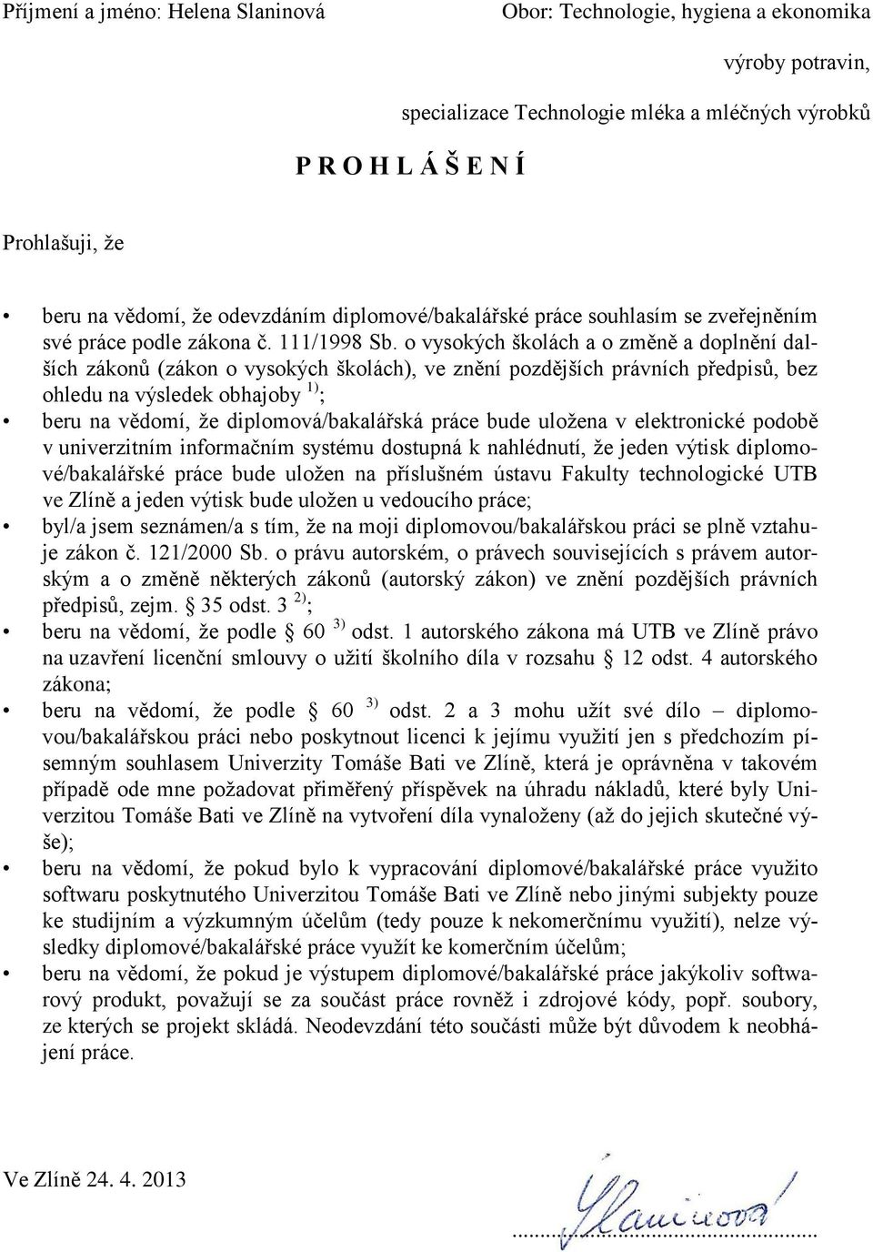 o vysokých školách a o změně a doplnění dalších zákonů (zákon o vysokých školách), ve znění pozdějších právních předpisů, bez ohledu na výsledek obhajoby 1) ; beru na vědomí, že diplomová/bakalářská