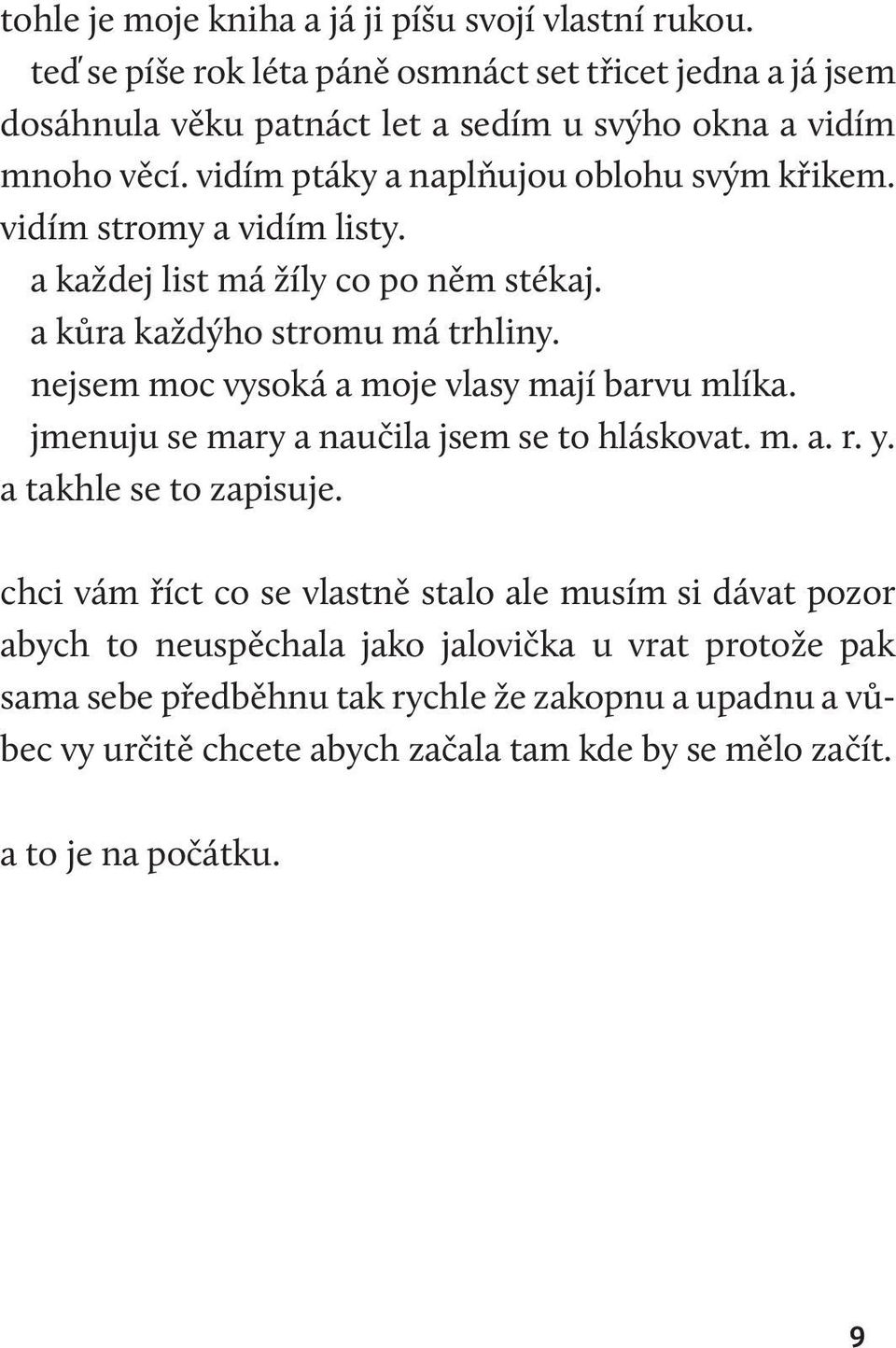 vidím stromy a vidím listy. a každej list má žíly co po něm stékaj. a kůra každýho stromu má trhliny. nejsem moc vysoká a moje vlasy mají barvu mlíka.