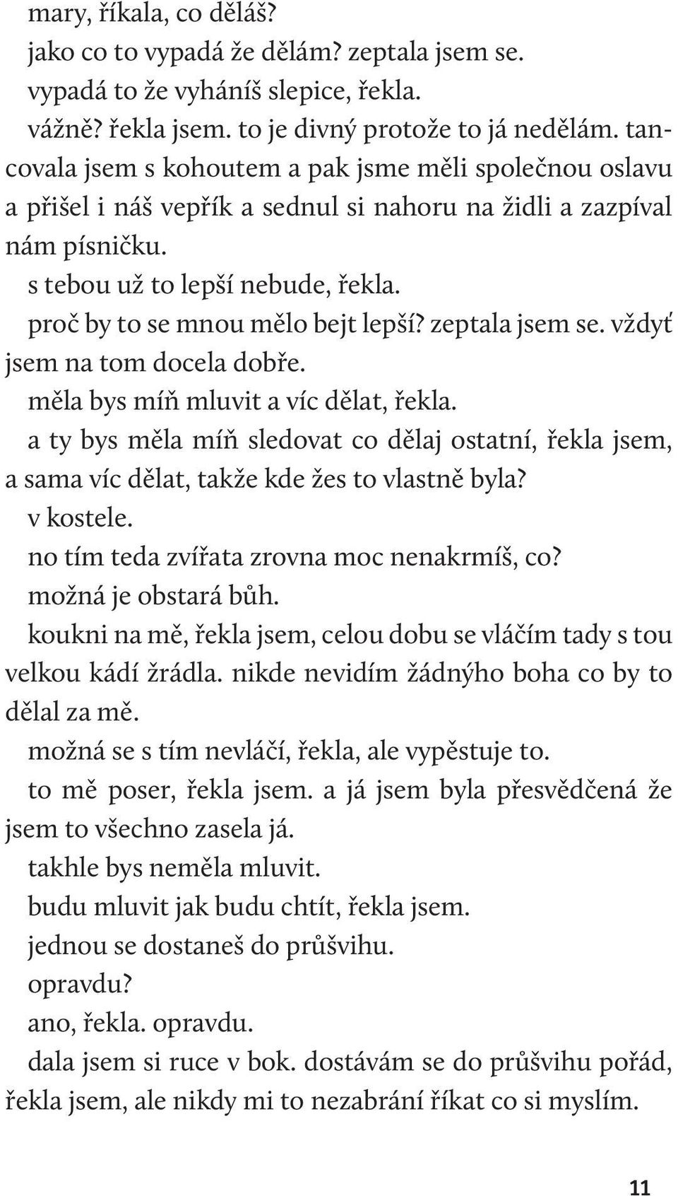 proč by to se mnou mělo bejt lepší? zeptala jsem se. vždyť jsem na tom docela dobře. měla bys míň mluvit a víc dělat, řekla.