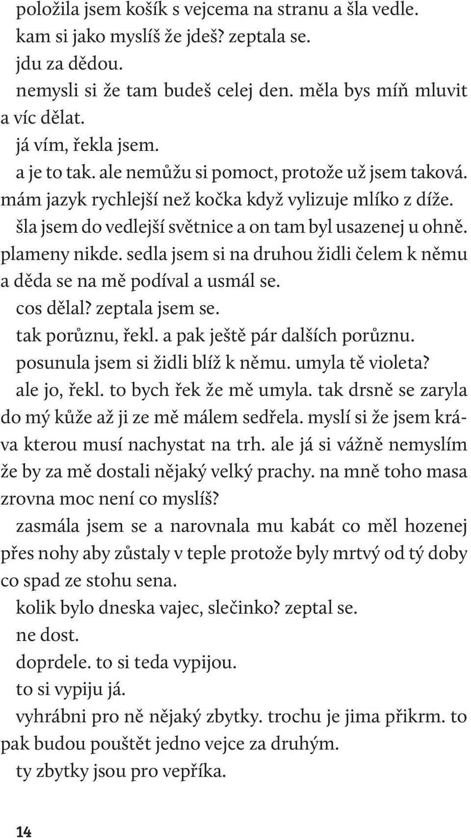 sedla jsem si na druhou židli čelem k němu a děda se na mě podíval a usmál se. cos dělal? zeptala jsem se. tak porůznu, řekl. a pak ještě pár dalších porůznu. posunula jsem si židli blíž k němu.