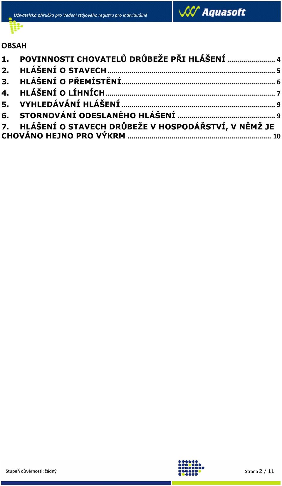 .. 7 5. VYHLEDÁVÁNÍ HLÁŠENÍ... 9 6. STORNOVÁNÍ ODESLANÉHO HLÁŠENÍ... 9 7.