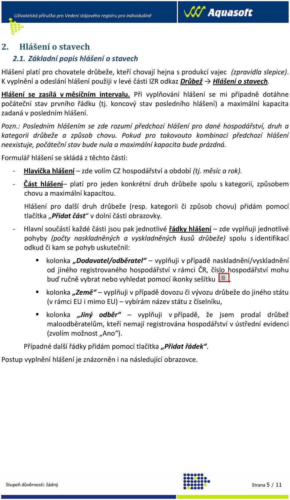 Při vyplňování hlášení se mi případně dotáhne počáteční stav prvního řádku (tj. koncový stav posledního hlášení) a maximální kapacita zadaná v posledním hlášení. Pozn.